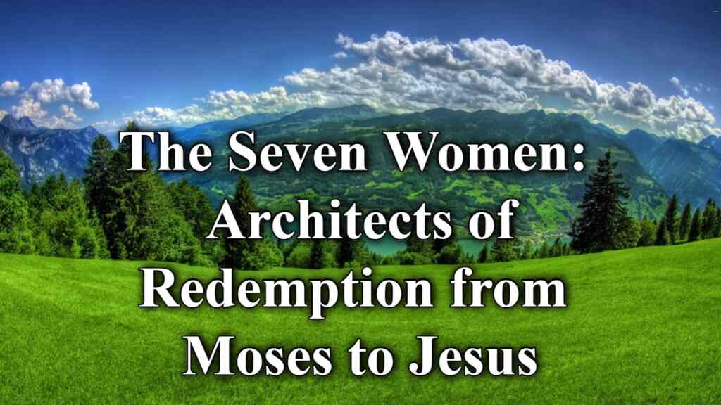 The Seven Women: Architects of Redemption from Moses to Jesus