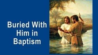Buried With Him in Baptism – Faith’s Foundations #11