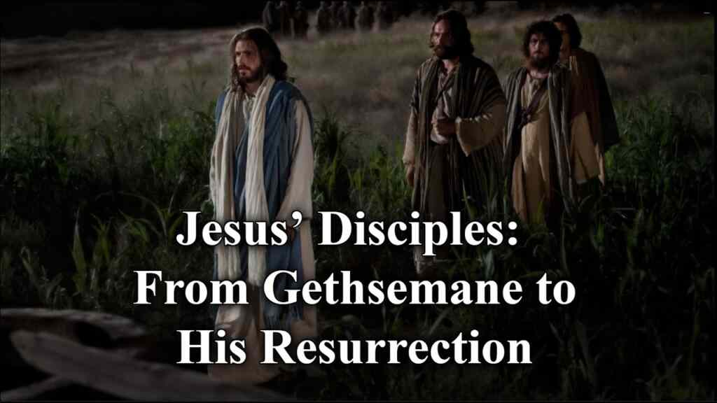 Jesus’ Disciples: From Gethsemane to His Resurrection