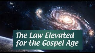 The Law Elevated for the Gospel Age